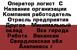 Оператор-логист 1С › Название организации ­ Компания-работодатель › Отрасль предприятия ­ Другое › Минимальный оклад ­ 1 - Все города Работа » Вакансии   . Свердловская обл.,Алапаевск г.